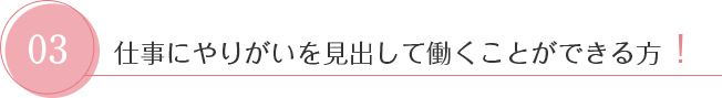 仕事にやりがいを見出して働くことができる方